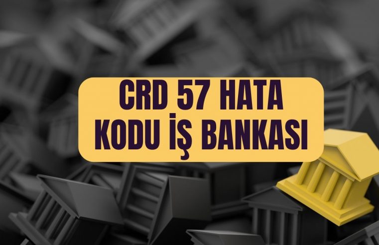 CRD 57 Hata Kodu iş Bankası: Kartınız Neden Çalışmıyor?