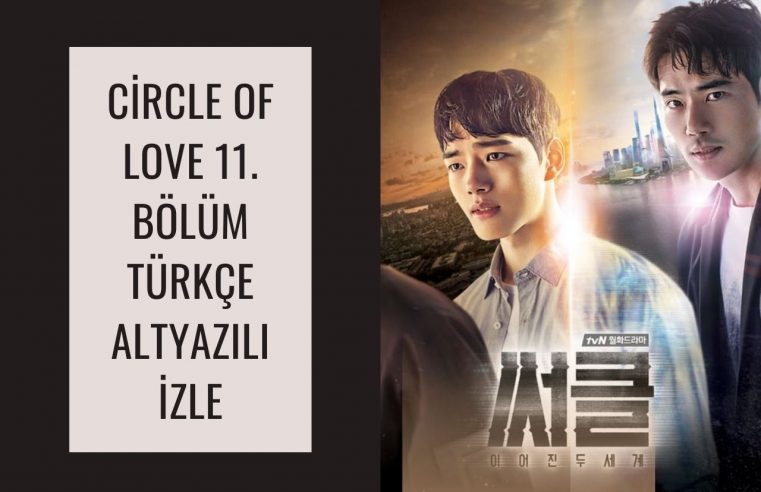 Circle Of Love 11. Bölüm Türkçe Altyazılı izle 2023