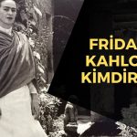 Frida Kahlo Kimdir? Hayatı, Eserleri ve Mirası