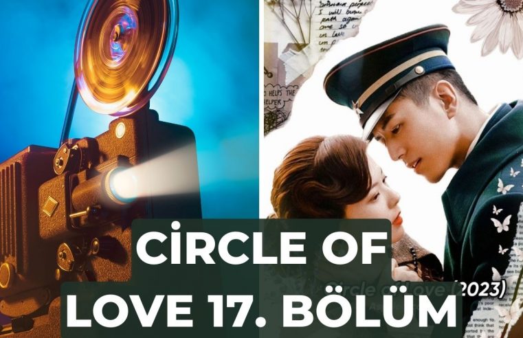 Circle of Love 17. Bölüm izle Türkçe 2023: Heyecan Dolu!