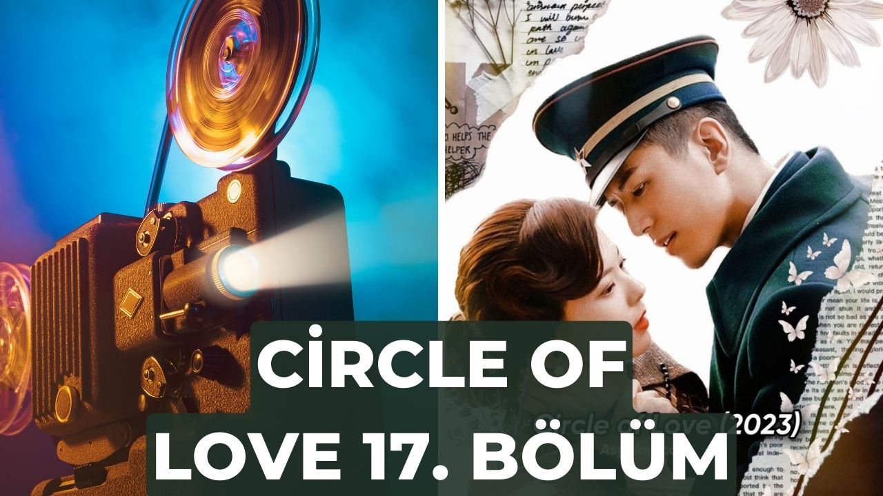 Circle of Love 17. Bölüm izle Türkçe 2023: Heyecan Dolu!