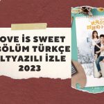 Love is Sweet 1 Bölüm Türkçe Altyazılı izle 2023