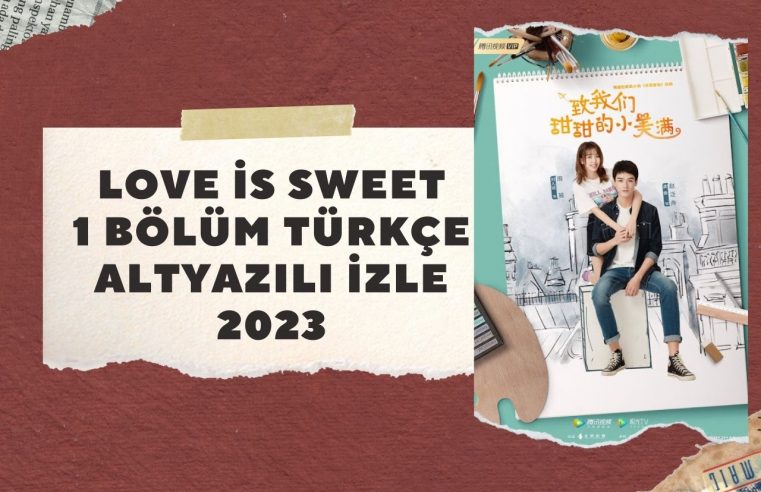 Love is Sweet 1 Bölüm Türkçe Altyazılı izle 2023
