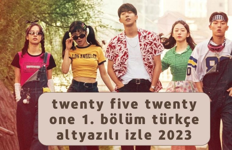 twenty five twenty one 1. bölüm türkçe altyazılı izle 2023